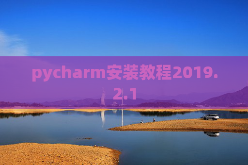 pycharm安装教程2019.2.1 pycharm安装教程2019.2.1